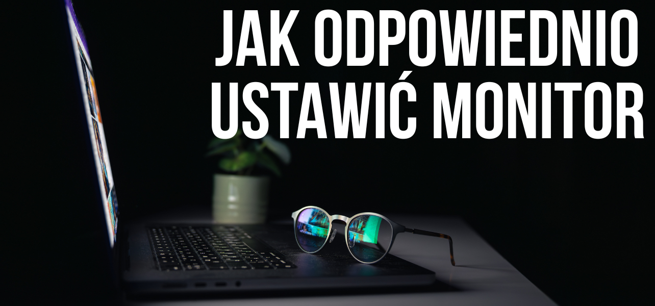 Jak zadbać o wzrok poprzez odpowiednie ustawienie monitora